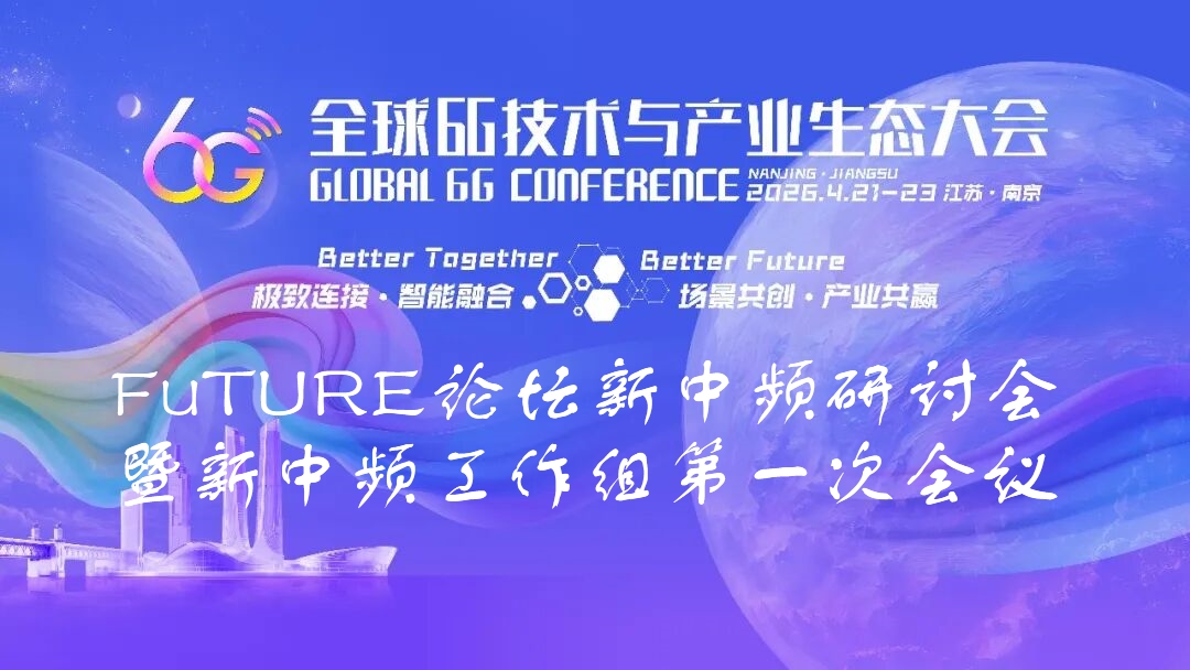 6G大会精彩预告 | FuTURE论坛新中频研讨会暨新中频工作组第一次会议