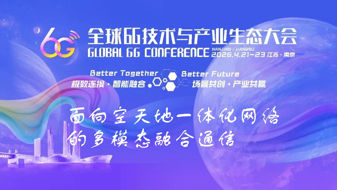 6G大会精彩预告 | 面向空天地一体化网络的多模态融合通信