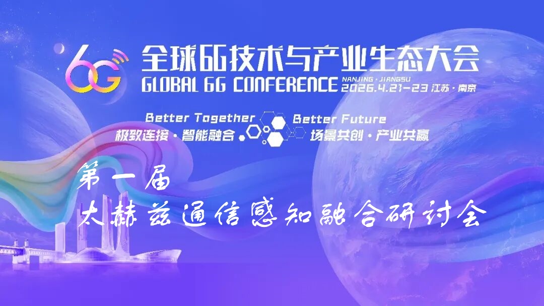 6G大会精彩预告 | 第一届太赫兹通信感知融合研讨会